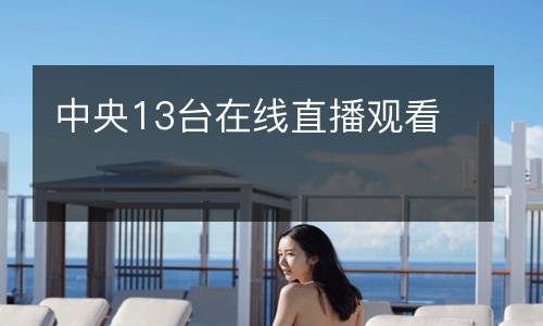 中央13台在线直播观看