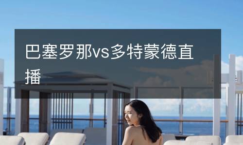 巴塞罗那vs多特蒙德直播