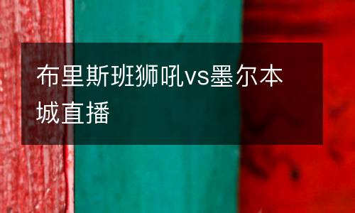 布里斯班狮吼vs墨尔本城直播