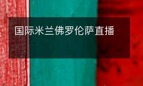 国际米兰佛罗伦萨直播