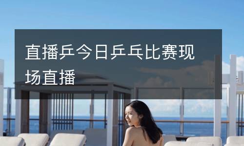 直播乒今日乒乓比赛现场直播