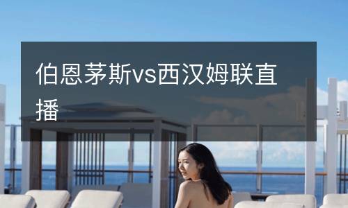伯恩茅斯vs西汉姆联直播